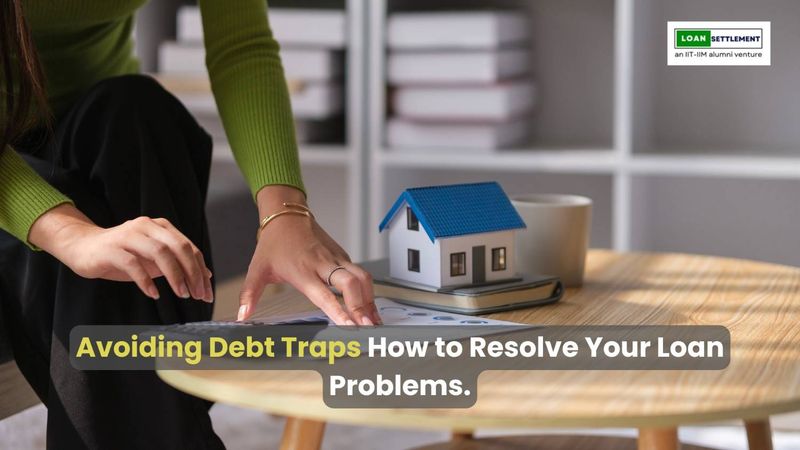 Avoiding debt traps and resolving loan issues.